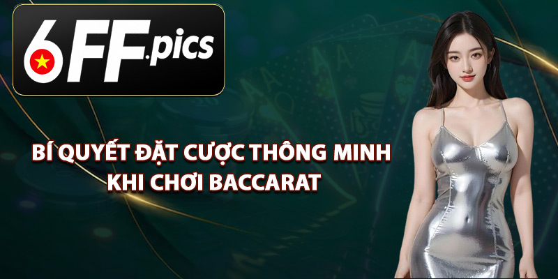 Bí Quyết Đặt Cược Thông Minh Khi Chơi Baccarat