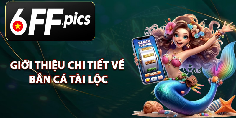 Giới Thiệu Chi Tiết Về Bắn Cá Tài Lộc