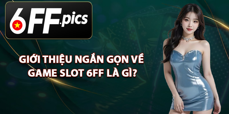 Giới Thiệu Ngắn Gọn Về Game Slot 6FF Là Gì?
