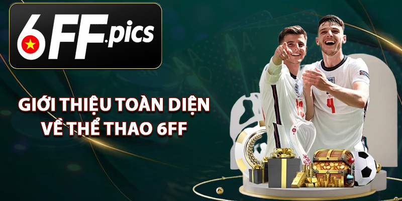Giới Thiệu Toàn Diện Về Thể Thao 6FF