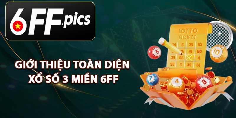Giới Thiệu Toàn Diện Xổ Số 3 Miền 6FF