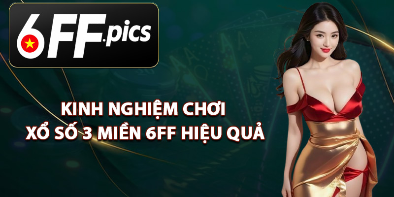 Kinh Nghiệm Chơi Xổ Số 3 Miền 6FF Hiệu Quả
