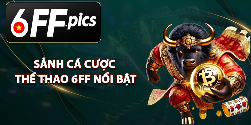 Sảnh Cá Cược Thể Thao 6FF Nổi Bật