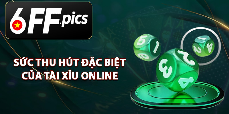 Sức Thu Hút Đặc Biệt Của Tài Xỉu Online