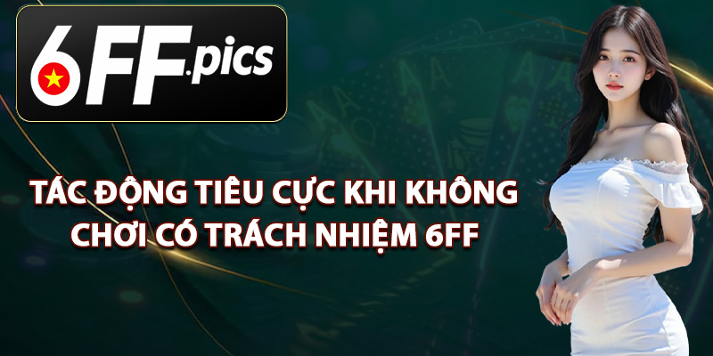 Tác Động Tiêu Cực Khi Không Chơi Có Trách Nhiệm 6FF