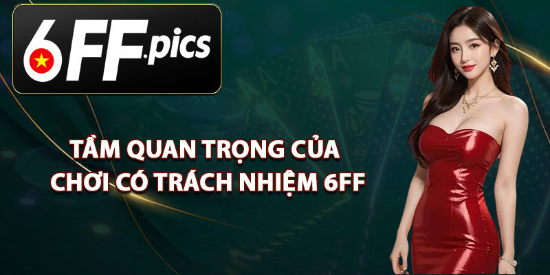Tầm Quan Trọng Của Chơi Có Trách Nhiệm 6FF